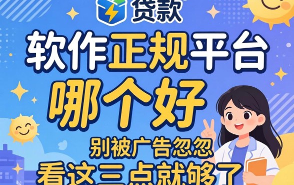 贷款软件正规平台哪个好?别被广告忽悠,看这三点就够了