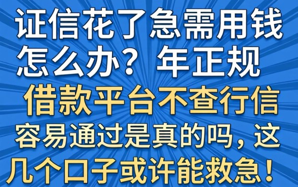 征信花了急需用钱怎么办？2026年正规借款平台不查征信容易通过是真的吗？这几个口子或许能救急！