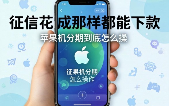 我征信花成那样都能下款，苹果机分期到底怎么操作