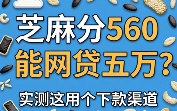 芝麻分560能网贷五万吗?实测这几个下款渠道