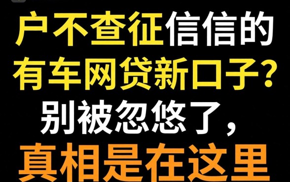 黑户不查征信的有车网贷新口子?别被忽悠了,真相在这里