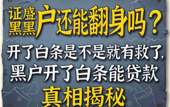 征信黑户还能翻身吗?开了白条是不是就有救了,黑户开了白条能贷款吗真相揭秘