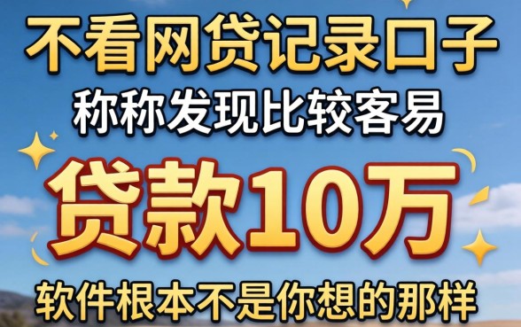 我试了那些号称不看网贷记录的口子，发现贷款10万比较容易的软件根本不是你想的那样