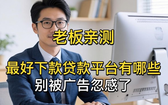 小老板亲测：最好下款的贷款平台有哪些呢？别被广告忽悠了