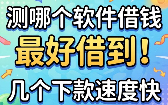 实测哪个软件借钱最好借到，分享几个下款速度快的渠道