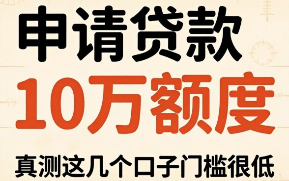 哪里可以申请贷款10万额度？实测这几个口子门槛很低