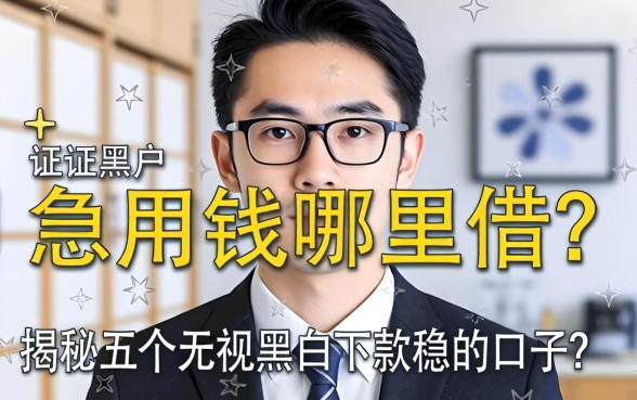 征信黑户急用钱哪里借?揭秘五个无视黑白下款稳的口子