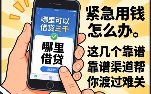 手头紧急用钱怎么办？手机哪里可以借钱三千？这几个靠谱渠道帮你渡过难关