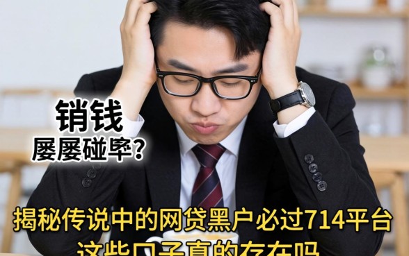 急需用钱却屡屡碰壁?揭秘传说中的网贷黑户必过714平台,这些口子真的存在吗?