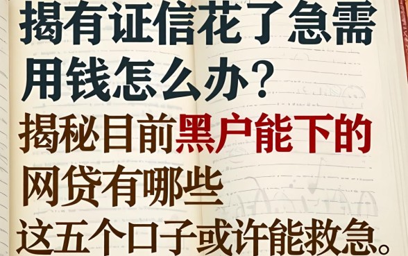 征信花了急需用钱怎么办？揭秘目前黑户能下的网贷有哪些，这五个口子或许能救急