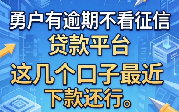 黑户有逾期不看征信的贷款平台,这几个口子最近下款还行