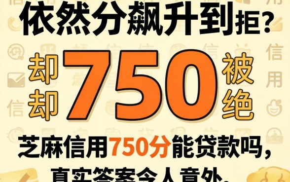 信用分飙升到750却依然被拒?芝麻信用750分能贷款吗,真实答案令人意外
