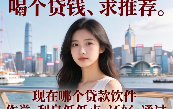 急需用钱求推荐！现在哪个贷款软件利息低点还好通过？