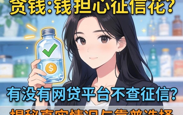 急需用钱却担心征信花?有没有网贷平台不查征信的平台?揭秘真实情况与靠谱选择