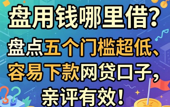 急用钱哪里借？盘点五个门槛超低、容易下款的网贷口子，亲测有效！