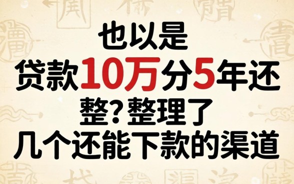 哪里可以贷款10万分5年还？整理了几个还能下款的渠道