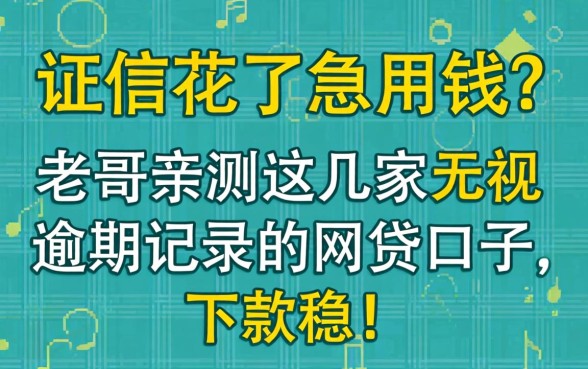 征信花了急用钱?老哥亲测这几家无视逾期记录的网贷口子,下款稳!