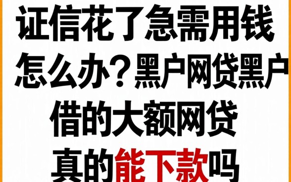 征信花了急需用钱怎么办？黑户网贷黑户借的大额网贷真的能下款吗？