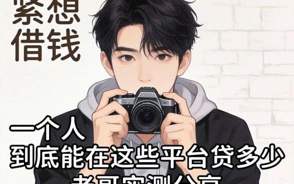 手头紧想借钱,一个人到底能在这些平台贷多少?老哥实测分享