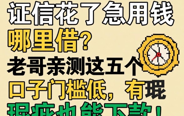 征信花了急用钱哪里借?老哥亲测这五个口子门槛低,有瑕疵也能下款!