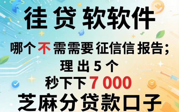 借贷软件哪个不需要征信报告，理出5个秒下700芝麻分贷款口子