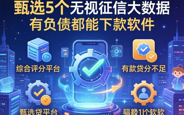 黑户2026无视征信大数据的贷款平台是，甄选5个综合评分不足有负债都能下款软件