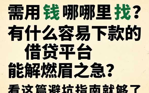 急需用钱哪里找？有什么容易下款的借贷平台能解燃眉之急？看这篇避坑指南就够了