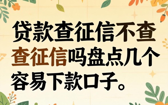贷款需要查征信不查征信吗?盘点几个容易下款的口子