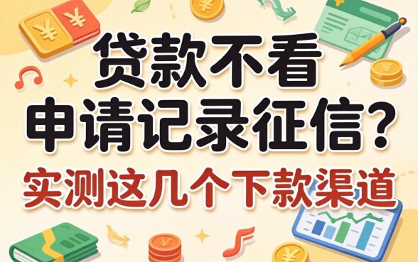 什么贷款不看申请记录征信？实测这几个下款渠道