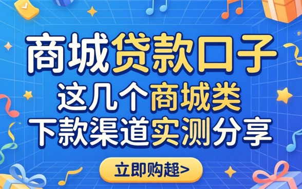 最新的商城贷款口子:这几个商城类下款渠道实测分享