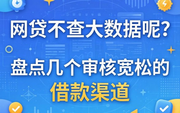 什么网贷不查大数据呢？盘点几个审核宽松的借款渠道