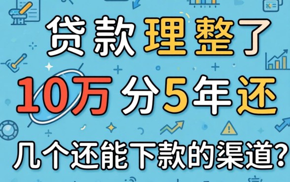 哪里可以贷款10万分5年还？整理了几个还能下款的渠道