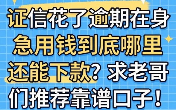征信花了逾期在身，急用钱到底哪里还能下款？求老哥们推荐靠谱口子！