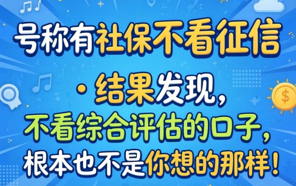我试了那些号称有社保不看征信的贷款平台，结果发现不看综合评估的口子根本不是你想的那样
