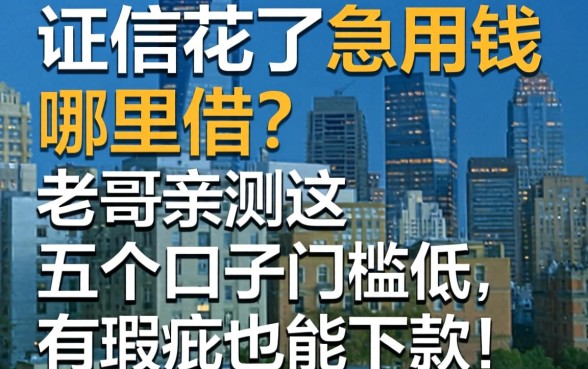 征信花了急用钱哪里借?老哥亲测这五个口子门槛低,有瑕疵也能下款!