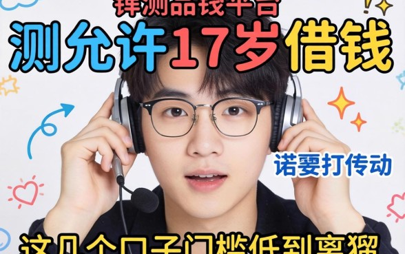 实测允许17岁借钱的平台，这几个口子门槛低到离谱