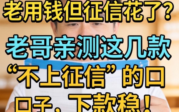 急用钱但征信花了?老哥亲测这几款“不上征信”的口子,下款稳!