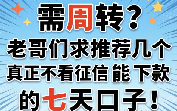 急需周转？老哥们求推荐几个真正不看征信能下款的七天口子！