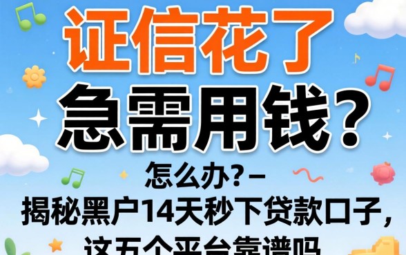 征信花了急需用钱怎么办？揭秘黑户14天秒下贷款口子，这五个平台靠谱吗？