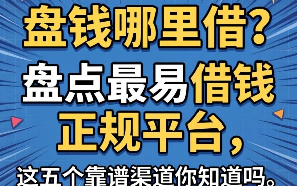 急需用钱哪里借?盘点最易借钱的正规平台,这五个靠谱渠道你知道吗?
