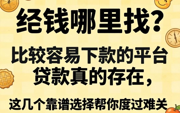 急需用钱哪里找？比较容易下款的平台贷款真的存在吗？这几个靠谱选择帮你度过难关