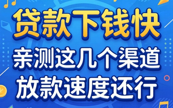 有什么贷款下钱快？亲测这几个渠道放款速度还行