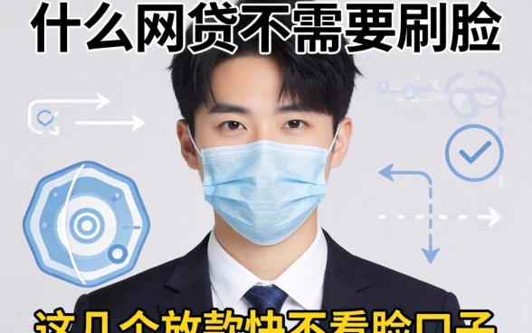 揭秘什么网贷不需要刷脸，这几个放款快不看脸的口子
