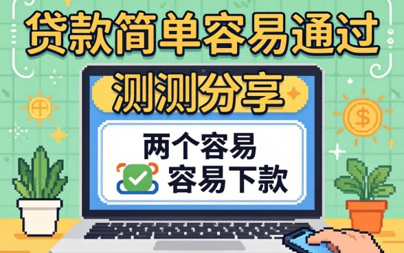 哪里贷款简单容易通过?实测分享两个容易下款的渠道