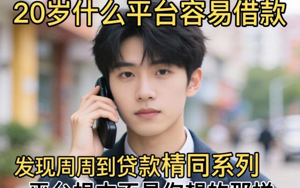 我试了20岁什么平台容易借款，发现和周周到贷款相同系列的平台根本不是你想的那样