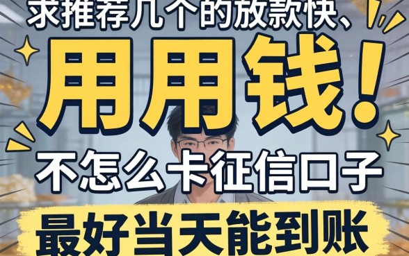 急用钱！求推荐几个放款快、不怎么卡征信的口子，最好当天能到账！