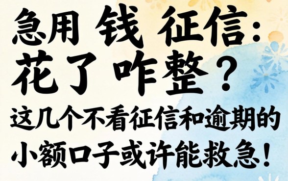 急用钱征信花了咋整？这几个不看征信和逾期的小额口子或许能救急！