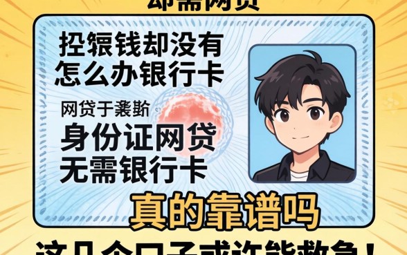 急需用钱却没有银行卡怎么办?身份证网贷无需银行卡真的靠谱吗?这几个口子或许能救急!