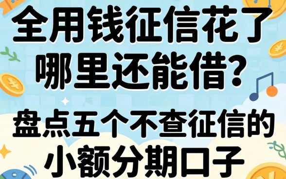 急用钱征信花了哪里还能借?盘点五个不查征信的小额分期口子