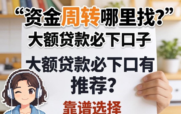 急需资金周转哪里找？大额贷款必下口子推荐有哪些靠谱选择？